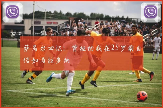 萨乌尔回忆：曾经的我在25岁前自信如马拉多纳