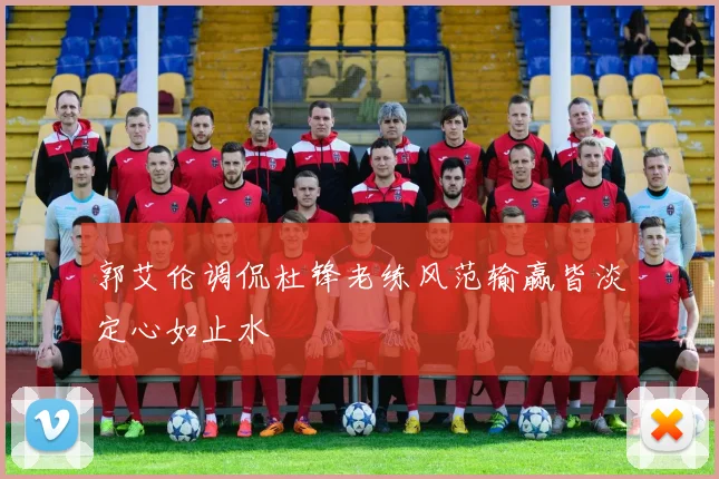 郭艾伦调侃杜锋老练风范输赢皆淡定心如止水